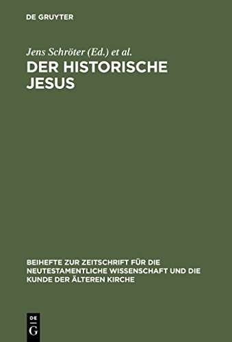 Der historische Jesus: Tendenzen und Perspektiven der gegenwärtigen Forschung (Beihefte zur Zeitschrift für die neutestamentliche Wissenschaft, 114)